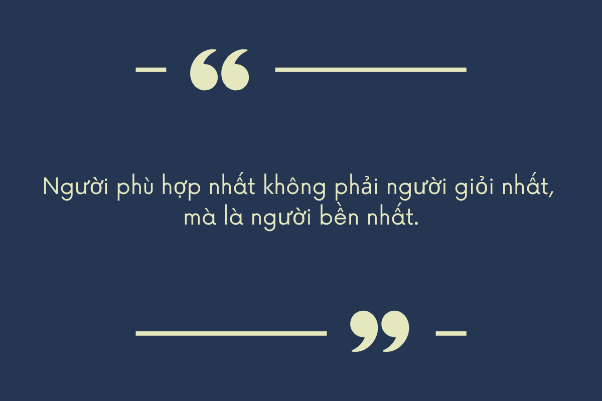 Người phù hợp nhất không phải người giỏi nhất, mà là người bền nhất.